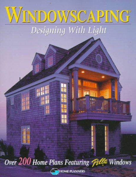 Windowscaping: Designing With Light : Over 200 Home Plans Featuring Pella Windows