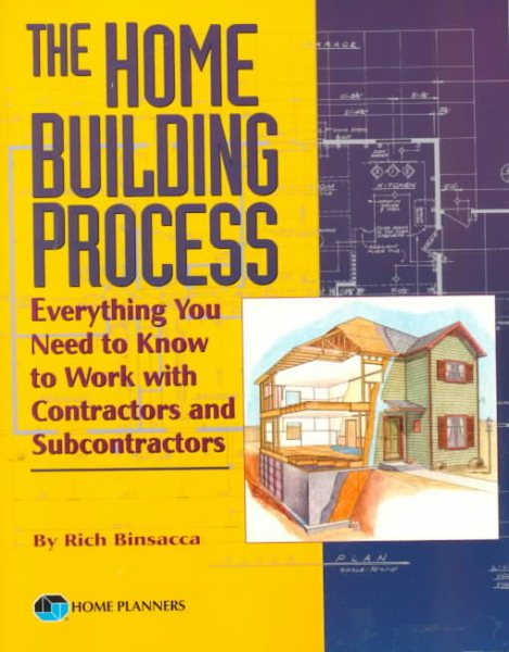 The Home Building Process: Everything You Need to Know to Work With Contractors and Subcontractors     C cover
