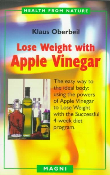 Lose Weight with Apple Vinegar: Get the Ideal Body the Easy Way, Using Powers of Apple Vinegar to Lose Weight with the Successful Four-week Diet ... from Nature) (English and German Edition) cover