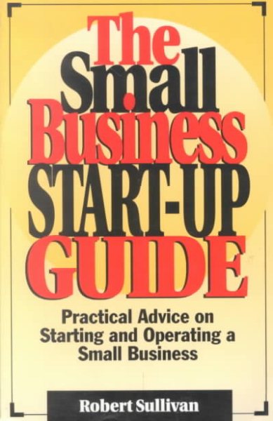 The Small Business Startup Guide: Practical Advice on Selecting, Starting, and Operating a Small Business cover