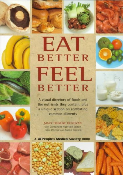 Eat Better, Feel Better: A Visual Directory of Foods and the Nutrients They Contain, Plus a Unique Section on Combating Common Ailments cover