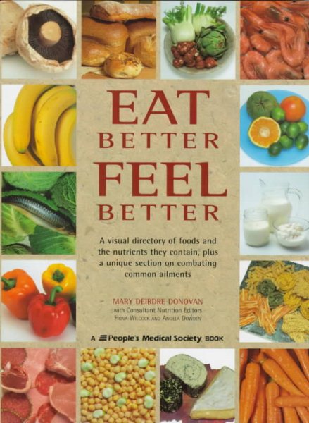 Eat Better, Feel Better: A Visual Directory of Foods and the Nutrients They Contain, Plus a Unique Section on Combating Common Ailments cover