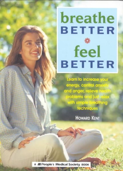 Breathe Better, Feel Better: Learn to Increase Your Energy, Control Anxiety and Anger, Relieve Health Problems, and Just Relax With Simple Breathing Techniques cover