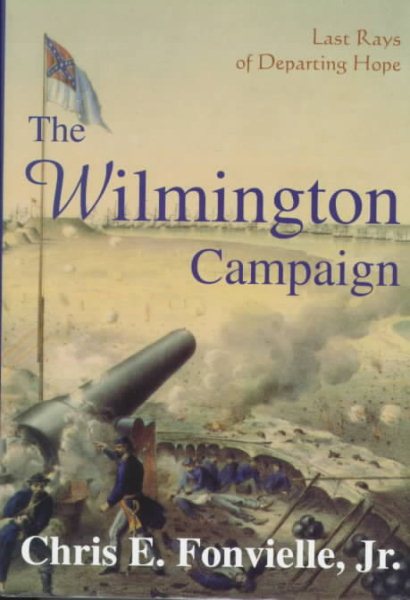 The Wilmington Campaign: Last Rays of Departing Hope (Battles and Campaigns of the Carolinas) cover