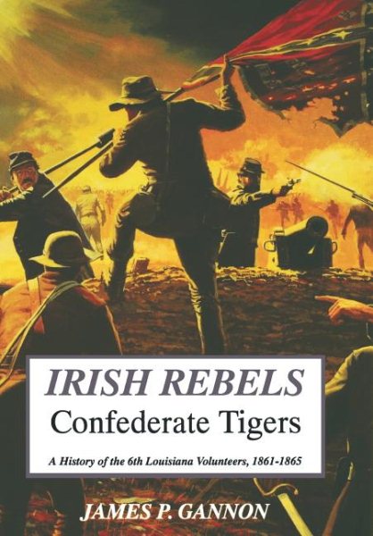 Irish Rebels, Confederate Tigers: A History Of The 6th Louisiana Volunteers cover