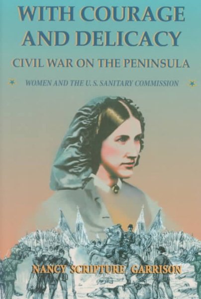 With Courage and Delicacy: Civil War on the Peninsula: Women and the U.S. Sanitary Commission cover