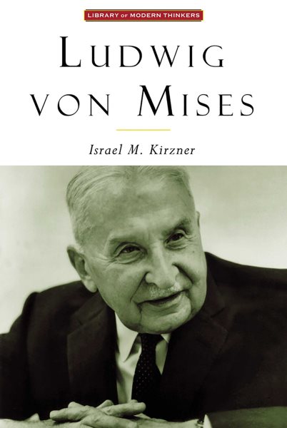 Ludwig Von Mises: The Man and His Economics (Library of Modern Thinkers) cover