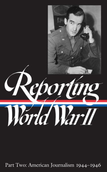 Reporting World War II Part Two: American Journalism 1944-46 cover