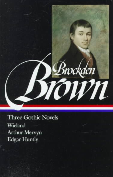Charles Brockden Brown : Three Gothic Novels : Wieland / Arthur Mervyn / Edgar Huntly (Library of America) cover