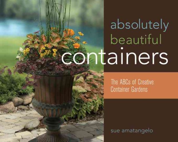 Absolutely Beautiful Containers: The ABCs of Creative Container Gardens cover