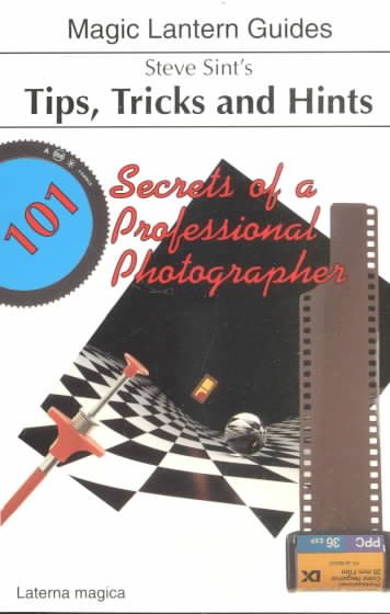 Steve Sint's Tips, Tricks and Hint's: 101 Secrets of a Professional Photographer (Magic Lantern Guides) cover