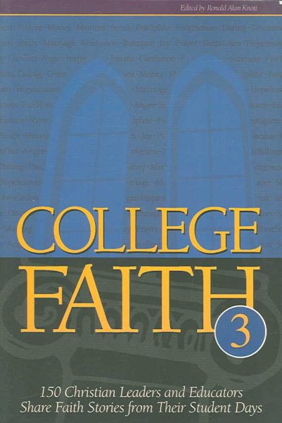 College Faith 3: 150 Christian Leaders and Eductors Share Faith Stories from Their Student Days