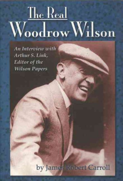 The Real Woodrow Wilson: An Interview with Arthur S. Link, Editor of the Wilson Papers (Images from the Past) cover