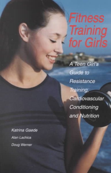 Fitness Training for Girls: A Teen Girl's Guide to Resistance Training, Cardiovascular Conditioning and Nutrition cover