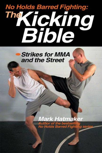 No Holds Barred Fighting: The Kicking Bible: Strikes for MMA and the Street (No Holds Barred Fighting series) cover