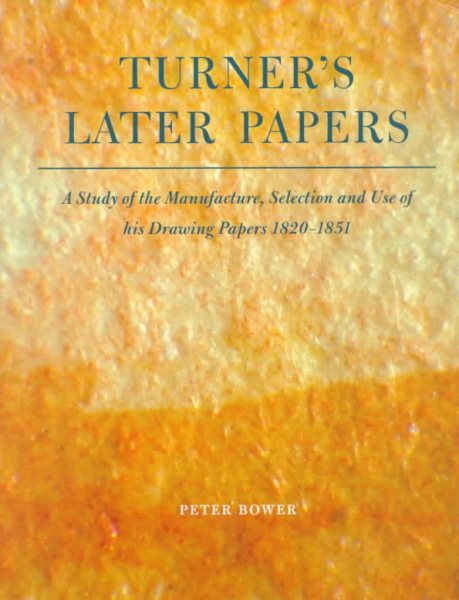 Turner's Later Papers: A Study of the Manufacture, Selection, and Use of His Drawing Papers 1820-1851 cover