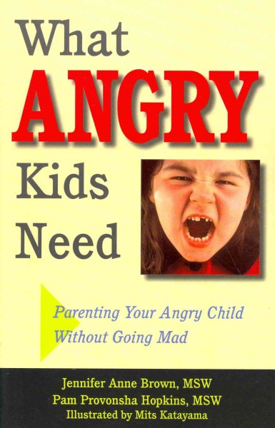 What Angry Kids Need: Parenting Your Angry Child Without Going Mad cover