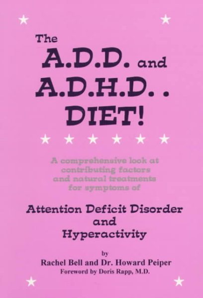 The A.D.D. and A.D.H.D. Diet! A Comprehensive Look at Contributing Factors and Natural Treatments for Symptoms of Attention Deficit Disorder and Hyperactivity cover
