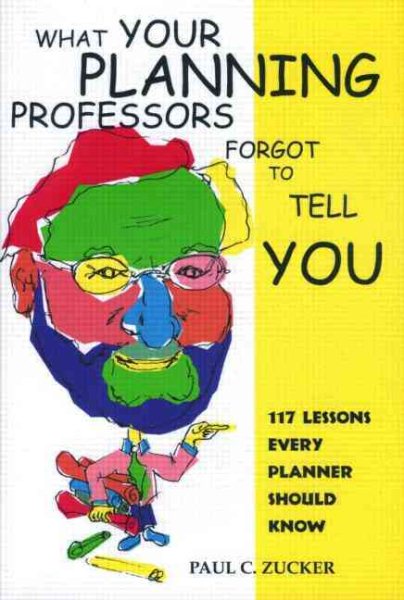 What Your Planning Professors Forgot to Tell You: 117 Lessons Every Planner Should Know cover