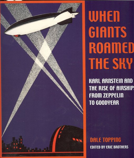 When Giants Roamed the Sky: Karl Arnstein and the Rise of Airships from Zeppelin to Goodyear cover