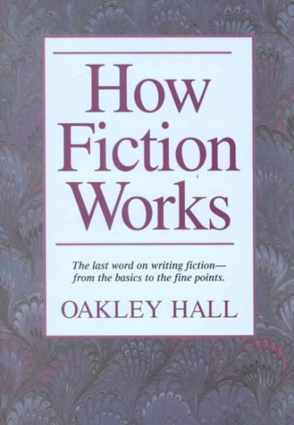 How Fiction Works: The Last Word on Writing Fiction, from Basics to the Fine Points cover