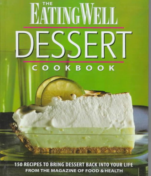 The Eating Well Dessert Cookbook: 150 Recipes to Bring Dessert Back into Your Life cover