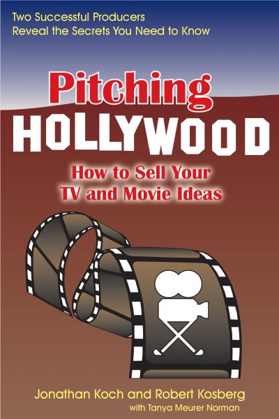 Pitching Hollywood: How to Sell Your TV Show and Movie Ideas cover
