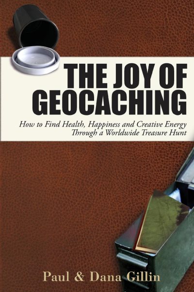 The Joy of Geocaching: How to Find Health, Happiness and Creative Energy Through a Worldwide Treasure Hunt cover