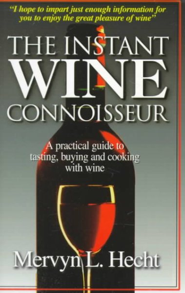 The Instant Wine Connoisseur: A Practical Guide to Tasting, Buying and Cooking With Wine cover