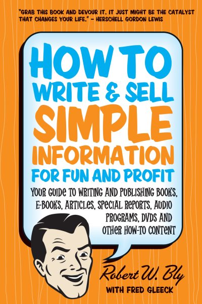 How to Write & Sell Simple Information for Fun and Profit: Your Guide to Writing and Publishing Books, E-Books, Articles, Special Reports, Audio Programs, DVDs, and Other How-To Content cover