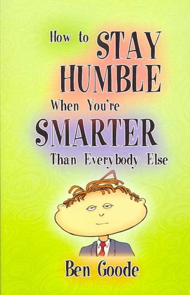 How to Stay Humble When You're Smarter Than Everybody Else cover