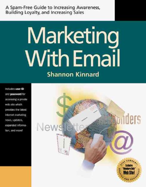 Marketing with E-Mail: A Spam-Free Guide to Increasing Awareness, Building Loyalty, and Increasing Sales by Using the Internets Most Powerful Tool