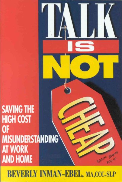 Talk is Not Cheap!: Saving the High Costs of Misunderstandings at Work and Home cover