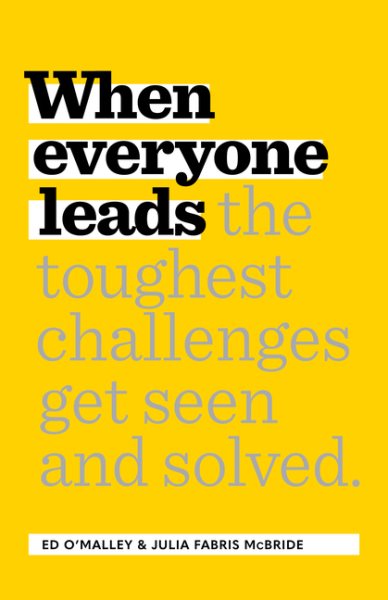 When Everyone Leads: How The Toughest Challenges Get Seen And Solved cover