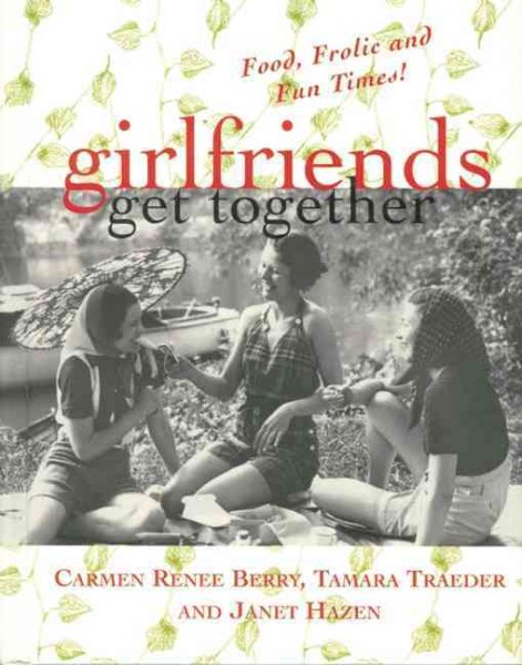 Girlfriends Get Together: Food, Frolic, and Fun Times cover