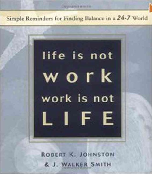Life Is Not Work, Work Is Not Life: Simple Reminders for Finding Balance in a 24/7 World