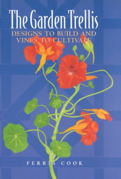 The Garden Trellis: Designs to Build and Vines to Cultivate cover