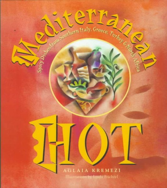 Mediterranean Hot: Spicy Recipes from Southern Italy, Greece, Turkey & North Africa cover