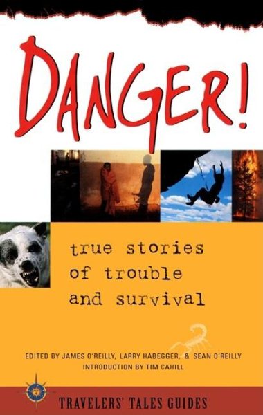 Danger!: True Stories of Trouble and Survival (Travelers' Tales Guides) cover