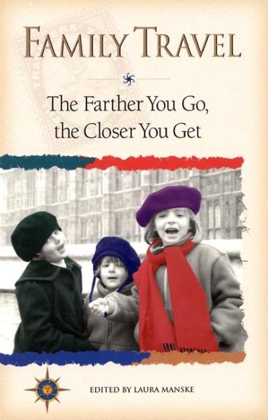 Family Travel: The Farther You Go, the Closer You Get (Travelers' Tales Guides) cover