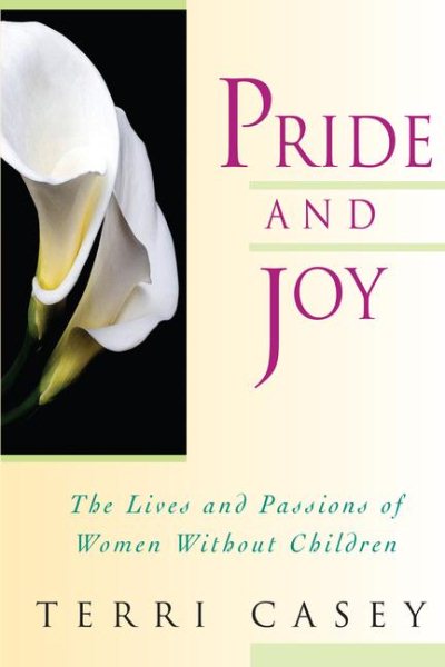 Pride And Joy: The Lives And Passions Of Women Without Children cover