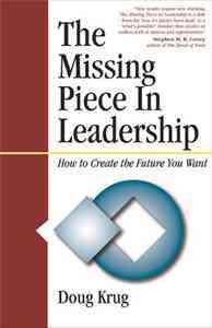 The Missing Piece in Leadership: How to Create the Future You Want cover