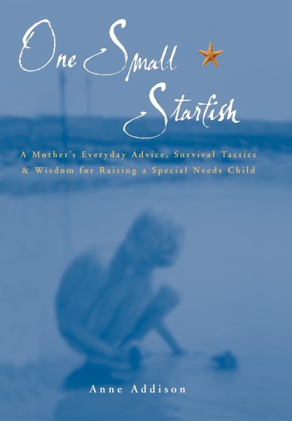 One Small Starfish: A Mother's Everyday Advice, Survival Tactics & Wisdom for Raising a Special Needs Child