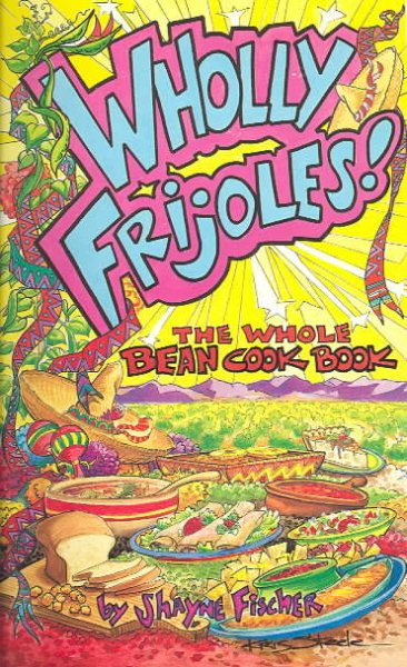Wholly Frijoles!: The Whole Bean Cookbook cover