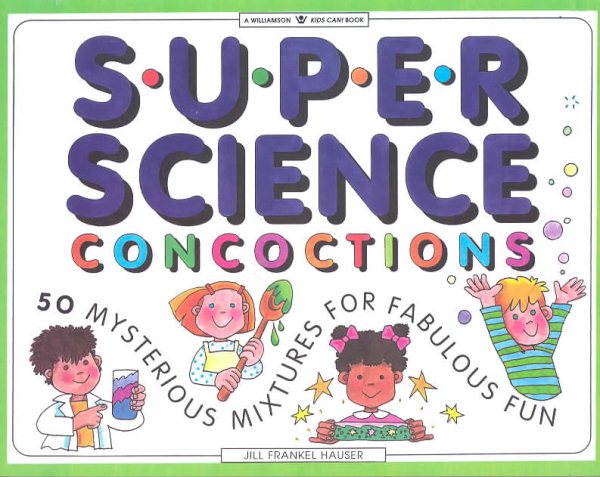 Super Science Concoctions: 50 Mysterious Mixtures for Fabulous Fun (Williamson Kids Can! Series) cover