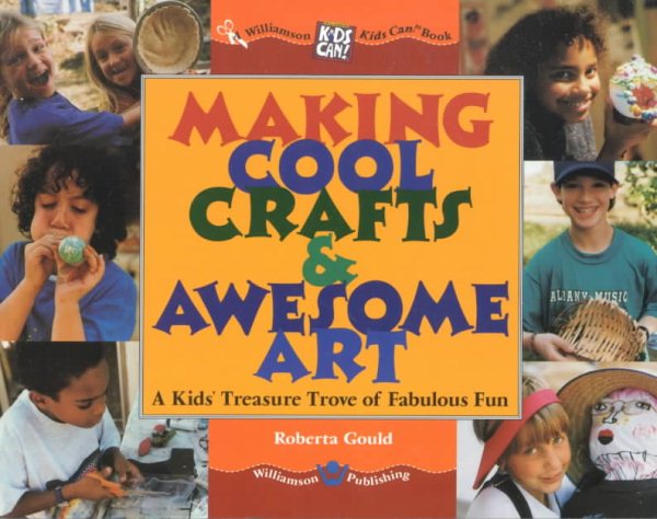 Making Cool Crafts & Awesome Art!: A Kid's Treasure Trove of Fabulous Fun (Williamson Kids Can Books) cover