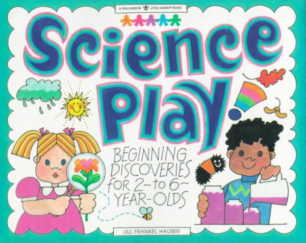 Science Play!: Beginning Discoveries for 2-To 6-Year-Olds (Williamson Little Hands Series)