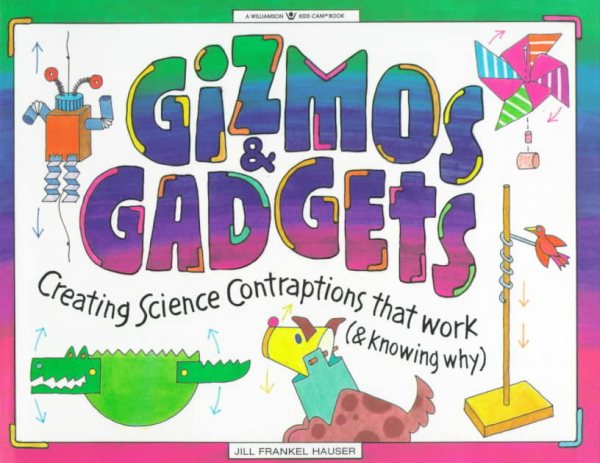 Gizmos & Gadgets: Creating Science Contraptions That Work (& Knowing Why) (Williamson Kids Can! Series) cover
