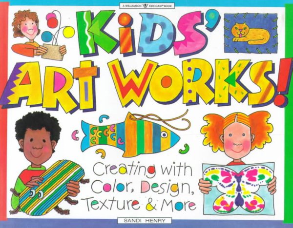 Kids Art Works!: Creating With Color, Design, Texture & More (Williamson Kids Can! Series)