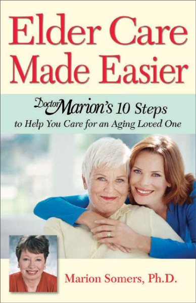 Elder Care Made Easier: Doctor Marion's 10 Steps to Help You Care for an Aging Loved One cover